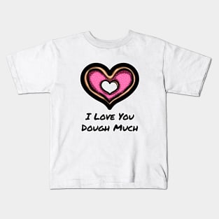 Heart Shaped Doughnut - I Love You Dough Much Kids T-Shirt